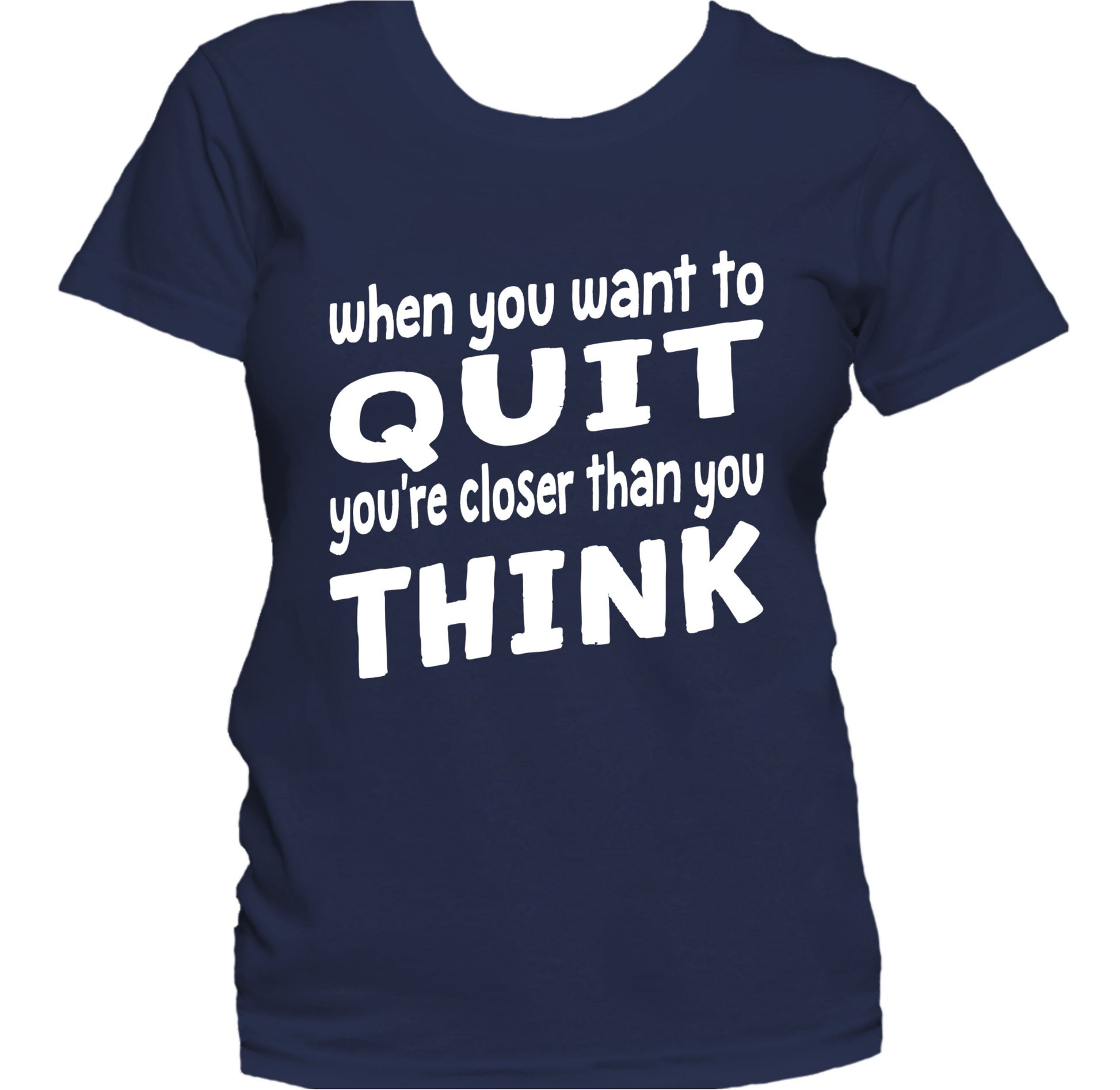 When You Want To Quit Closer Than You Think Quote Women's T-Shirt
