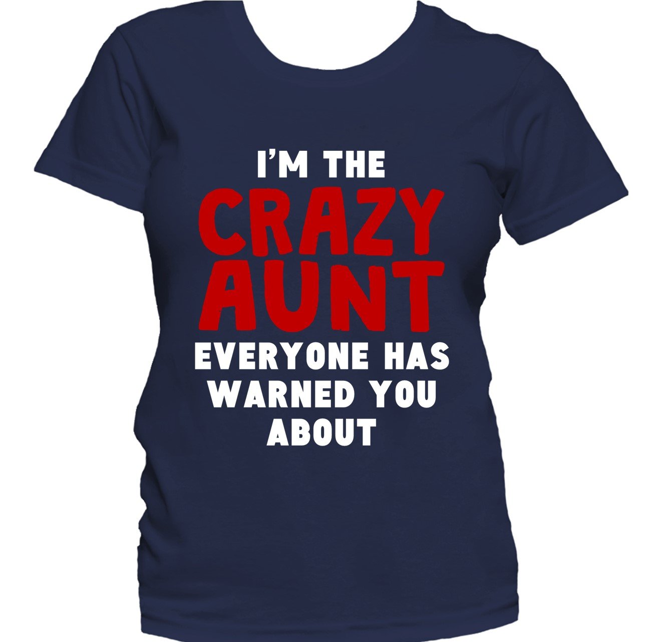 I'm The Crazy Aunt Everyone Has Warned You About Women's T-Shirt