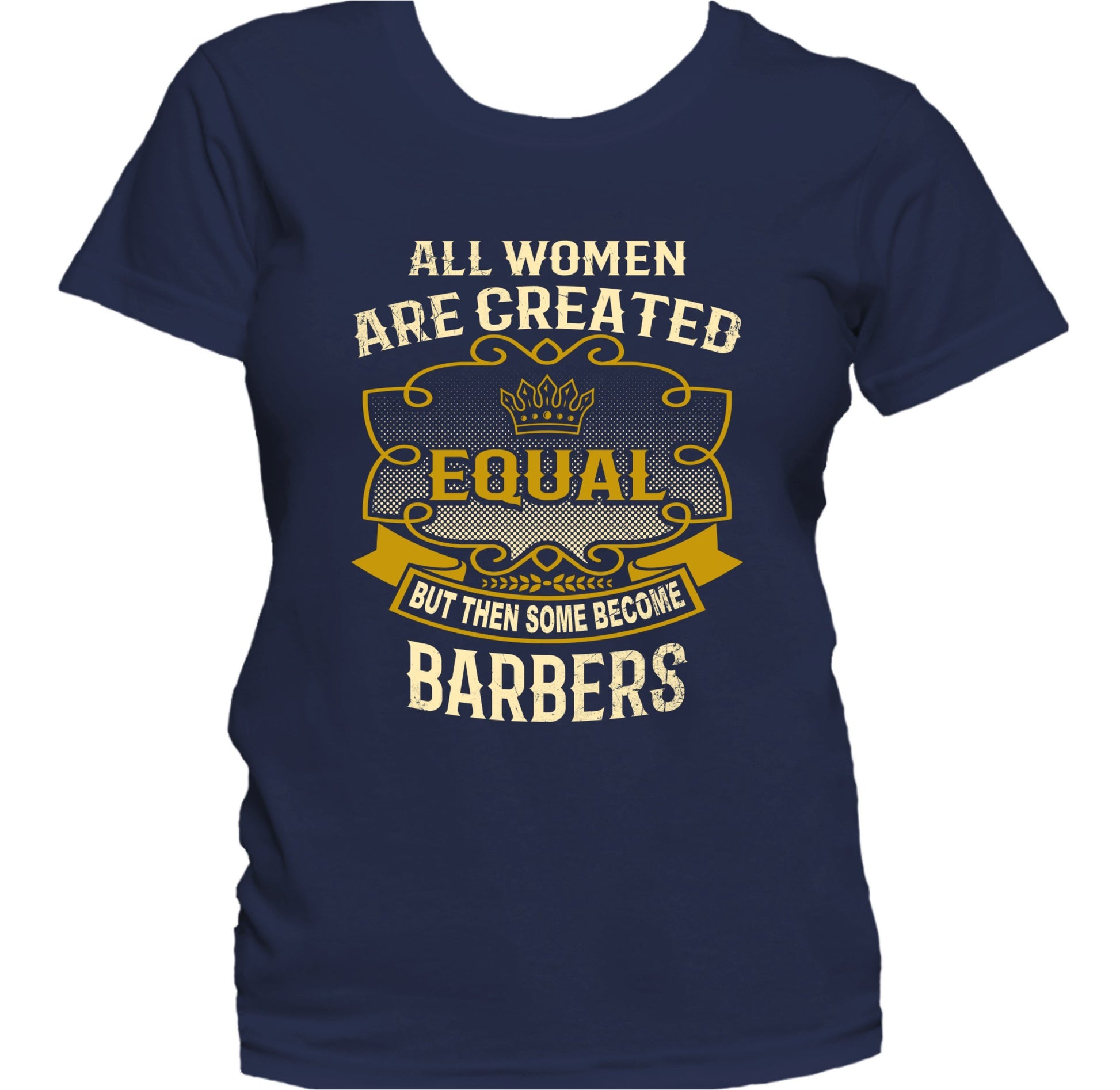 All Women Are Created Equal But Then Some Become Barbers Funny Women's T-Shirt