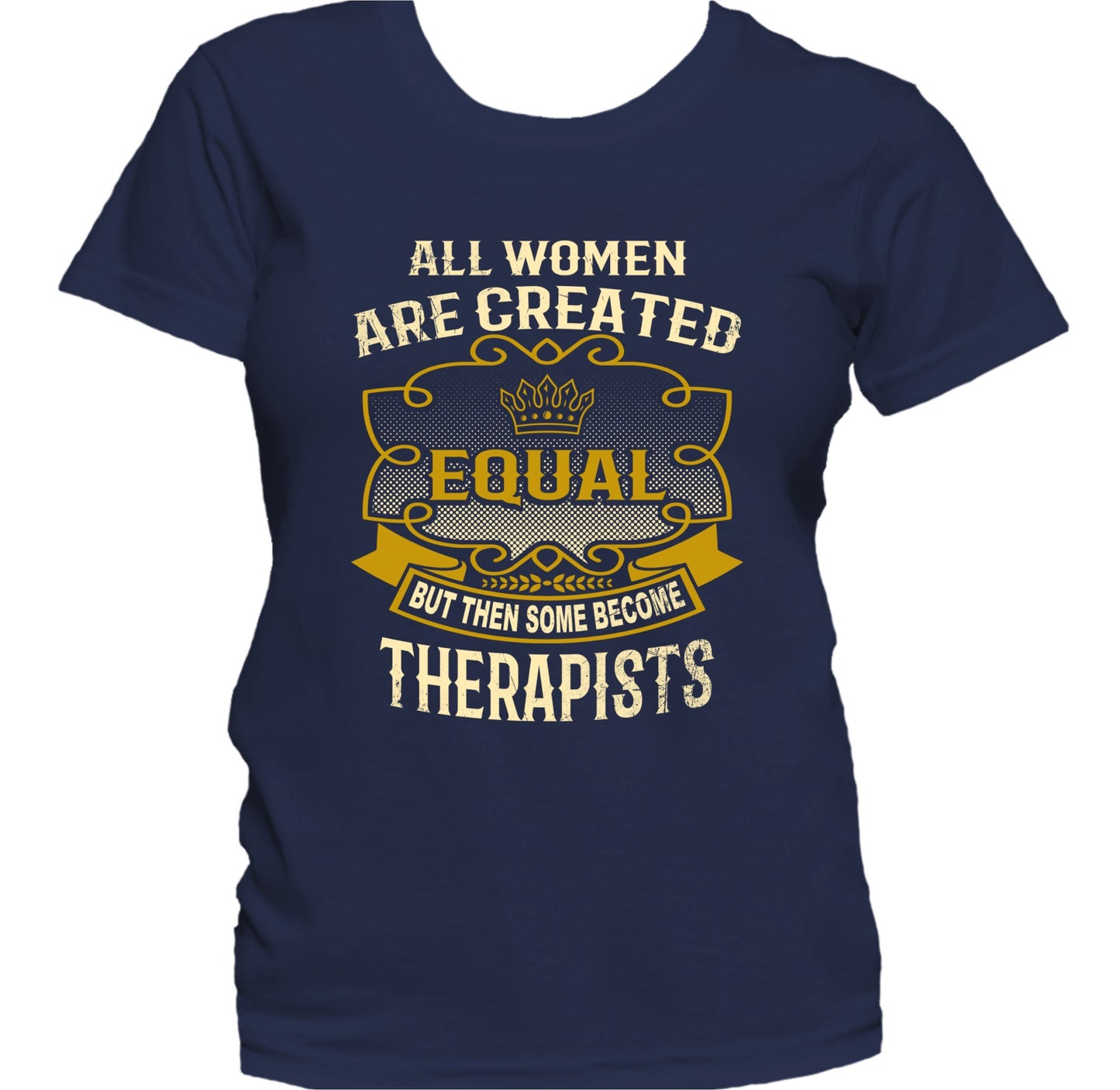 All Women Are Created Equal But Then Some Become Therapists Funny Women's T-Shirt