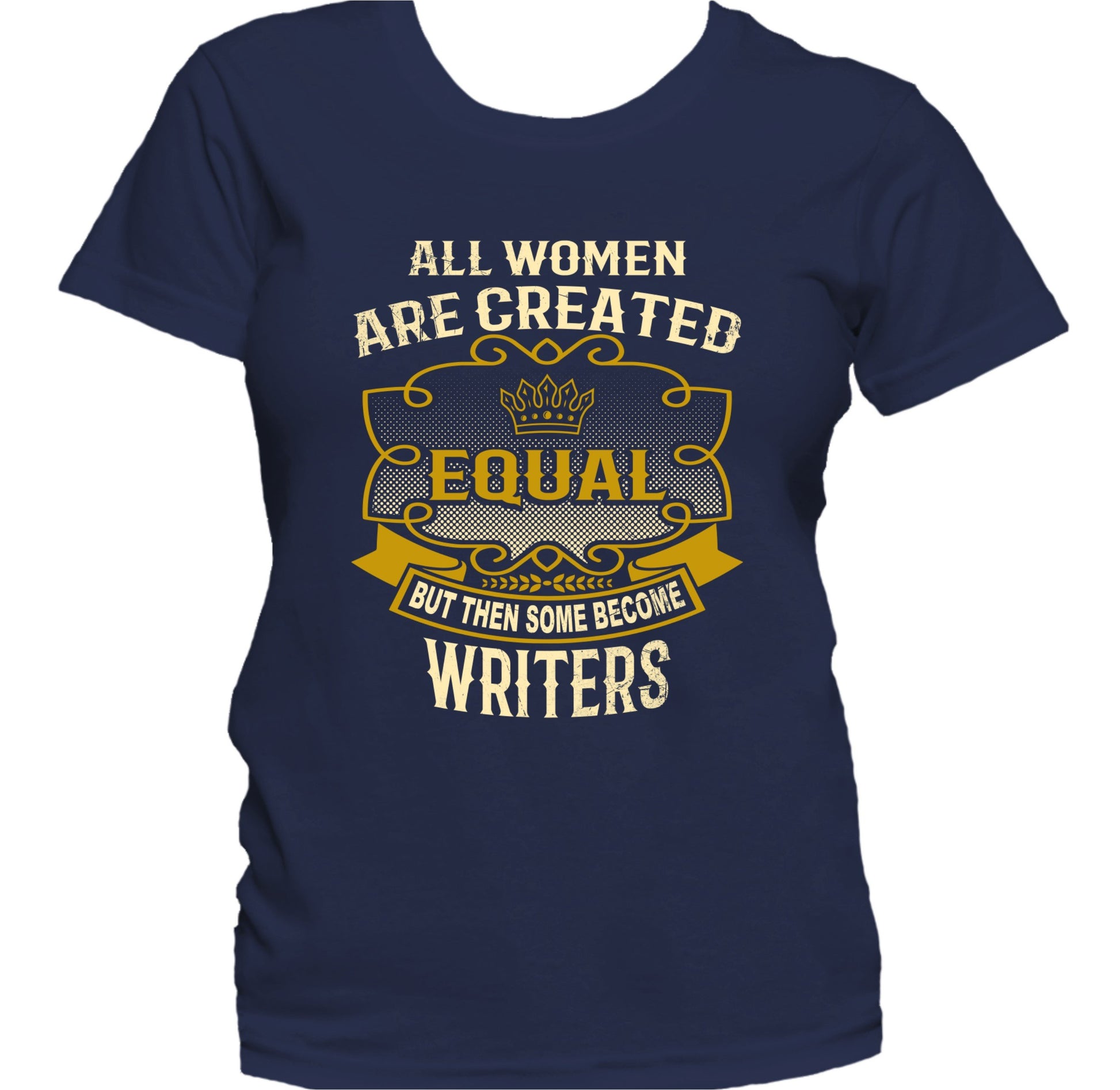 All Women Are Created Equal But Then Some Become Writers Funny Women's T-Shirt