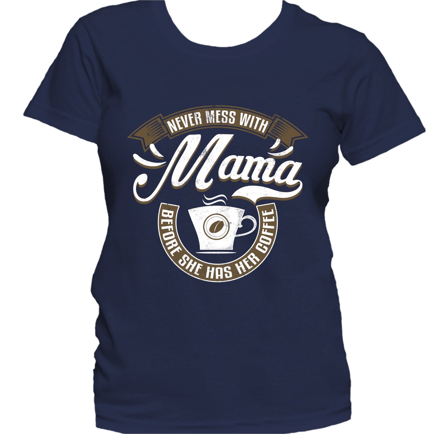 Never Mess With Mama Before She Has Her Coffee Women's T-Shirt