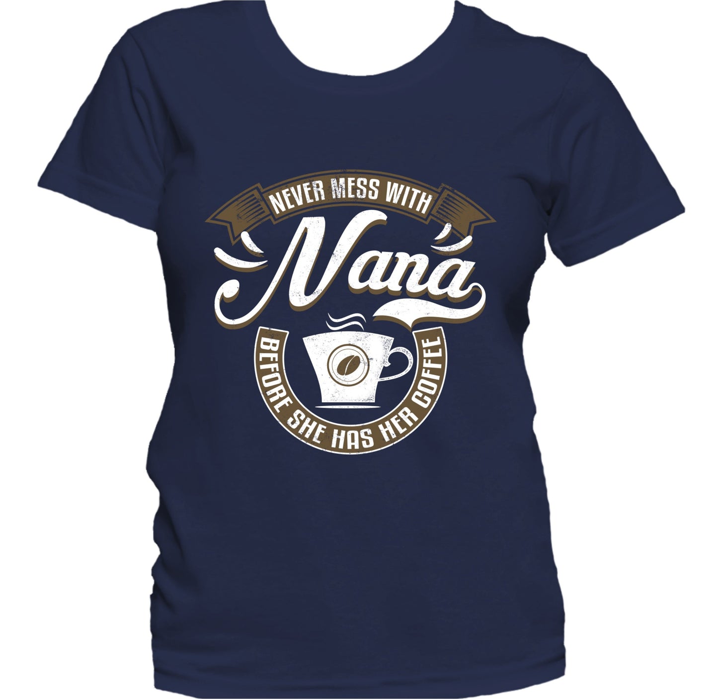 Never Mess With Nana Before She Has Her Coffee Women's T-Shirt