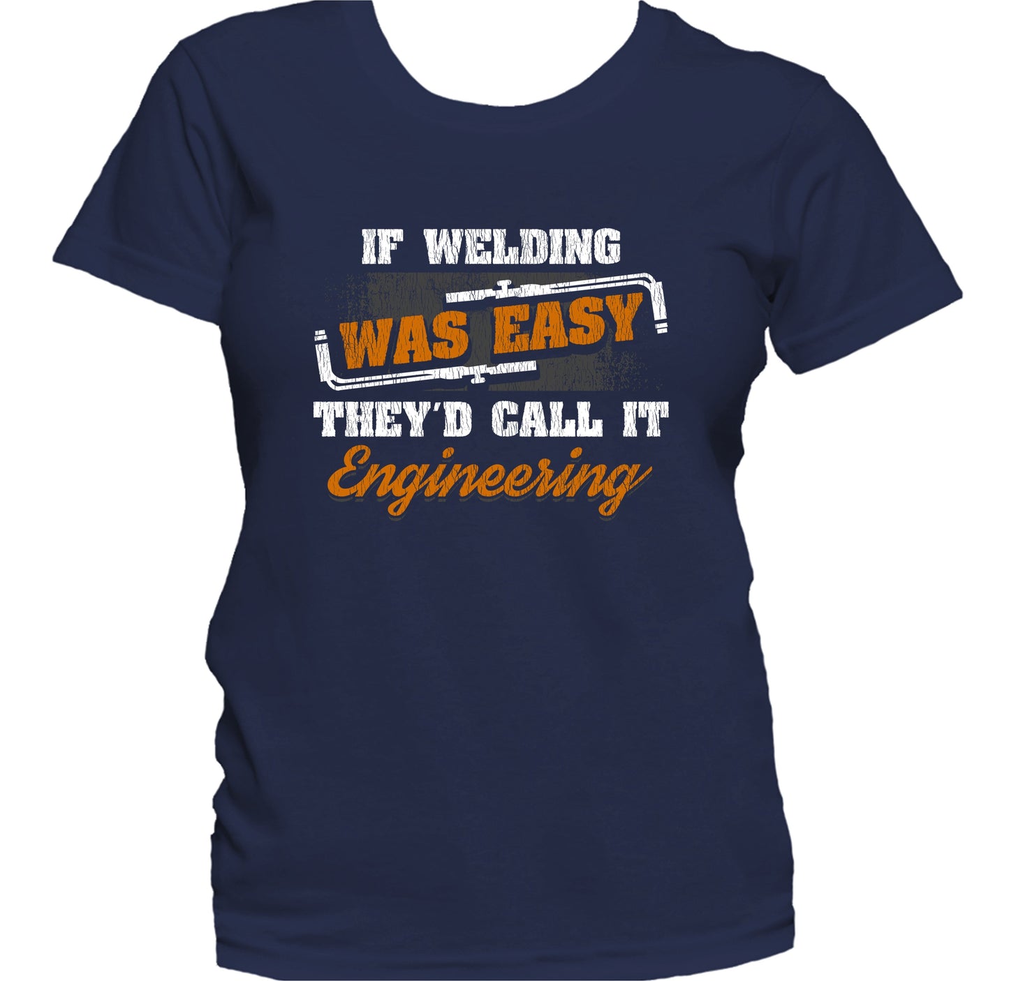 If Welding Was Easy They'd Call It Engineering Funny Welding Women's T-Shirt