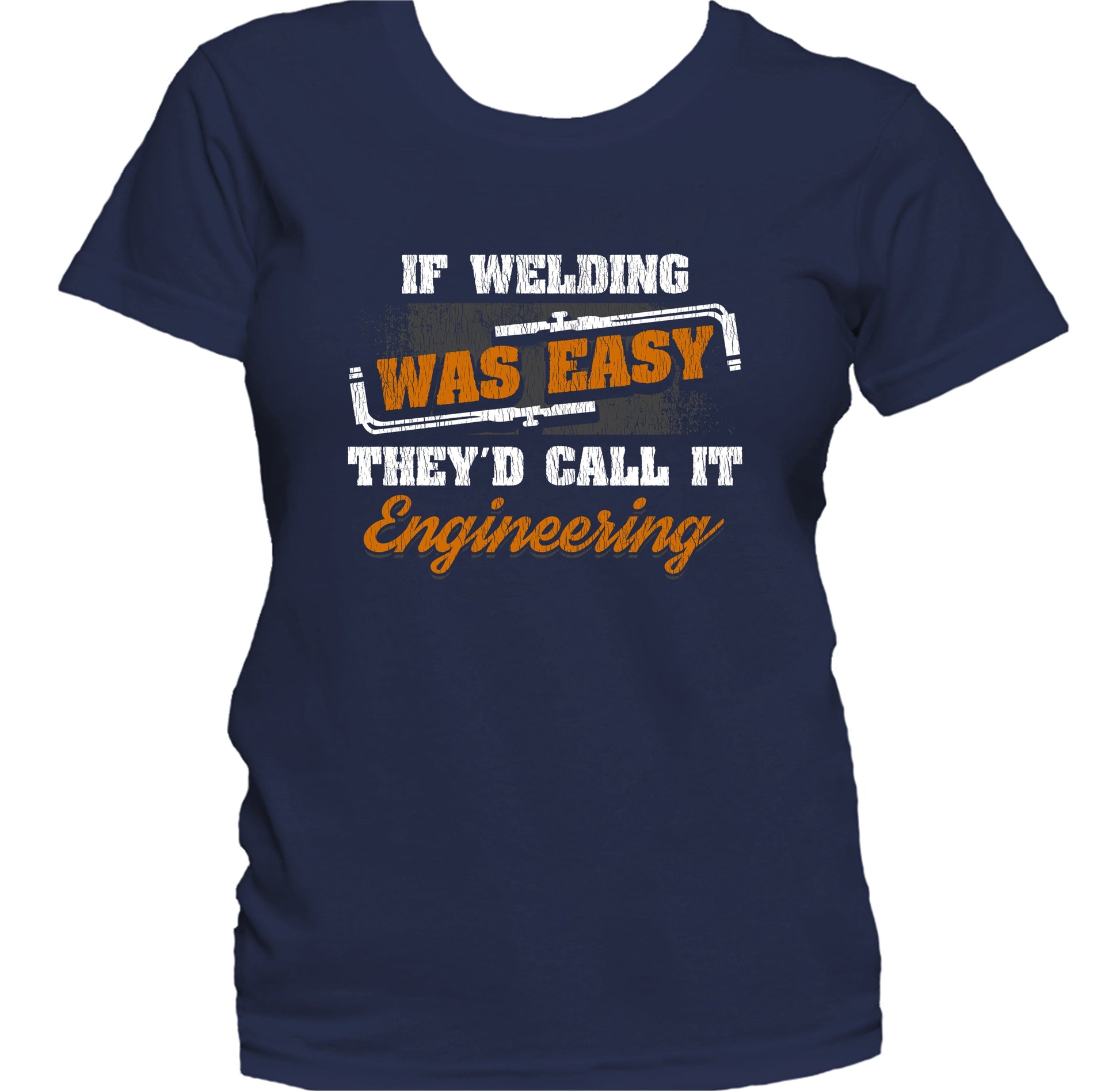 If Welding Was Easy They'd Call It Engineering Funny Welding Women's T-Shirt