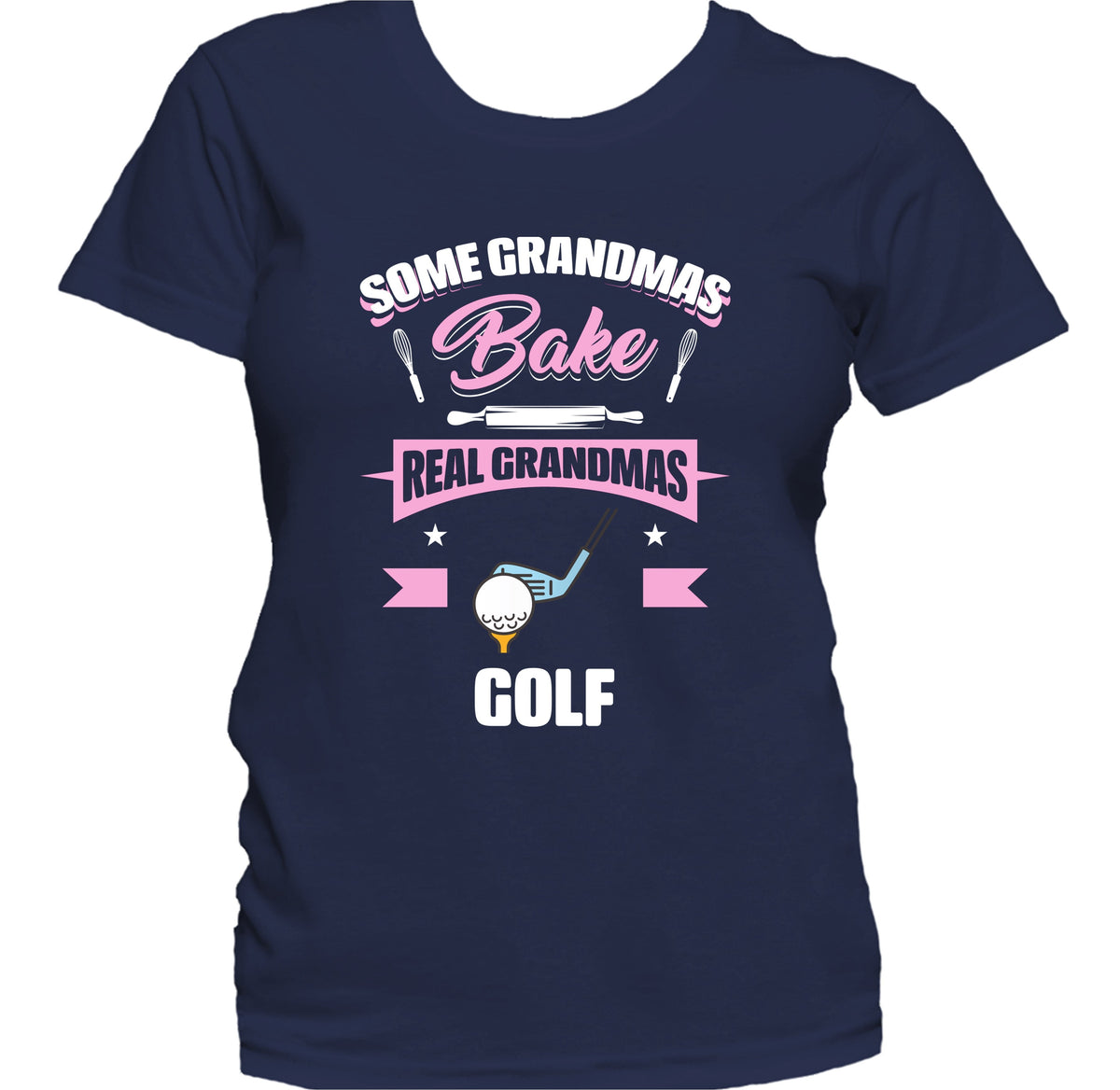 Some Grandmas Bake Real Grandmas Golf Funny Golfing Grandma Women's T-Shirt