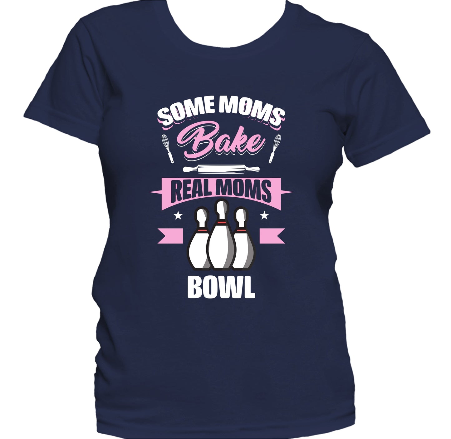 Some Moms Bake Real Moms Bowl Funny Bowling Mom Women's T-Shirt