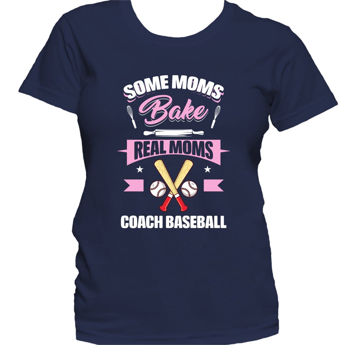Some Moms Bake Real Moms Coach Baseball Funny Baseball Mom Women's T-Shirt