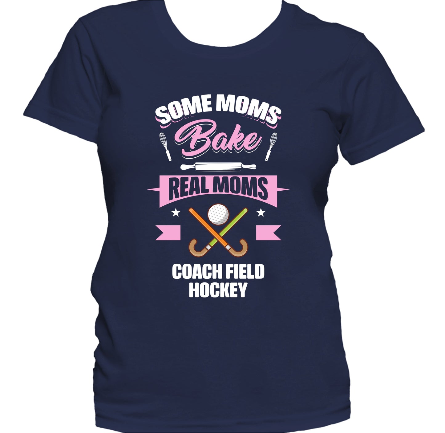 Some Moms Bake Real Moms Coach Field Hockey Funny Field Hockey Mom Women's T-Shirt