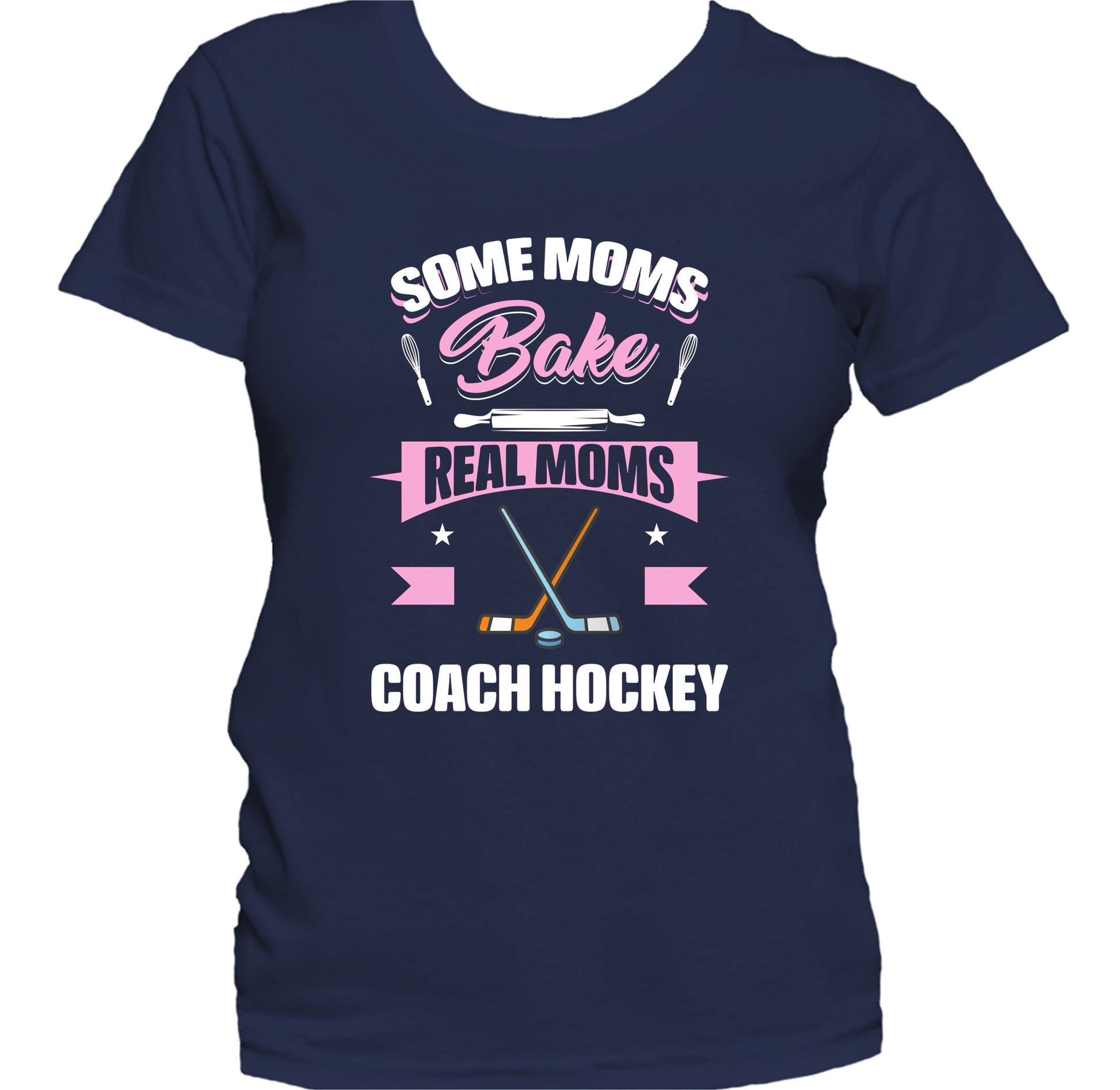 Some Moms Bake Real Moms Coach Hockey Funny Hockey Mom Women's T-Shirt