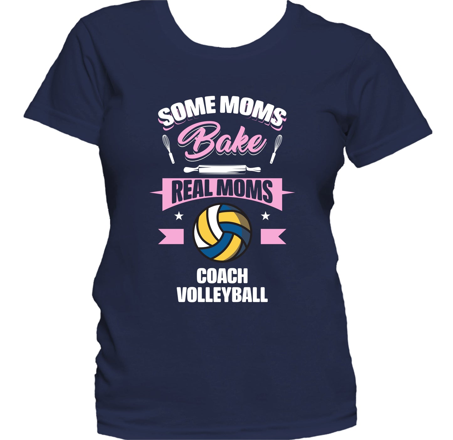 Some Moms Bake Real Moms Coach Volleyball Funny Volleyball Mom Women's T-Shirt