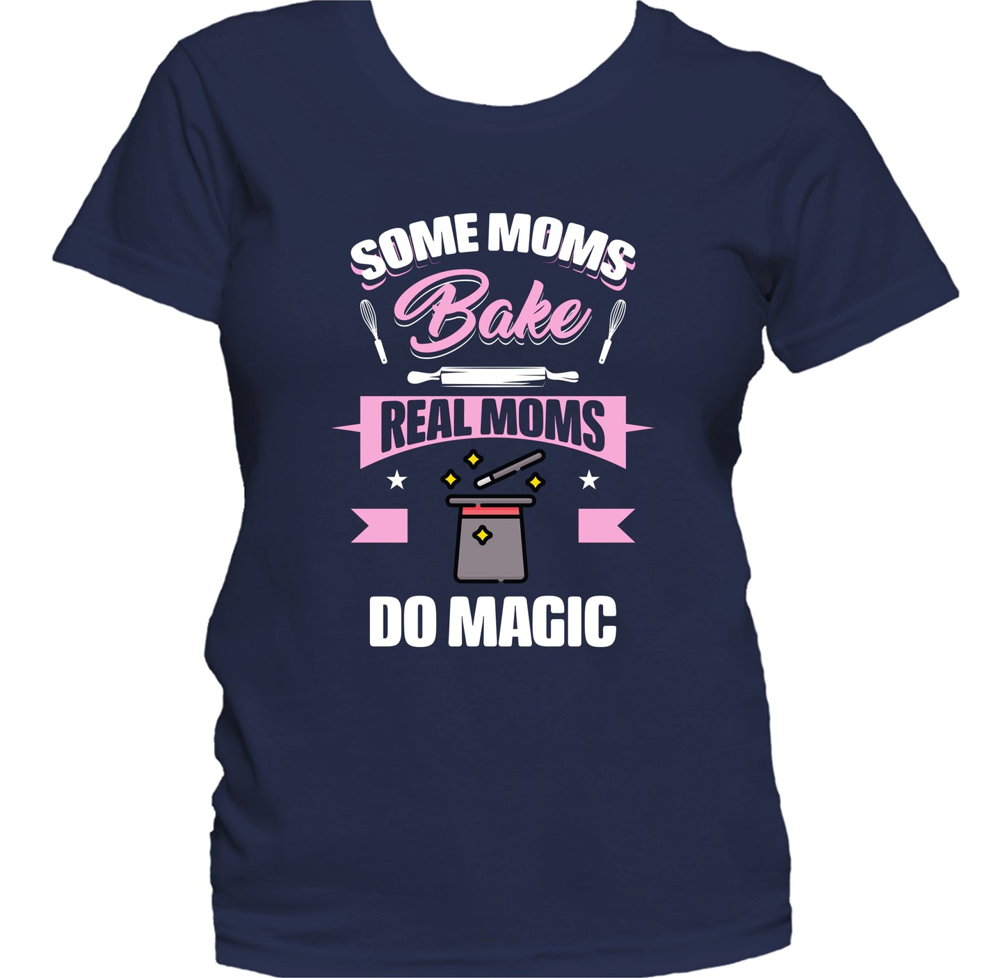 Some Moms Bake Real Moms Do Magic Funny Magic Mom Women's T-Shirt
