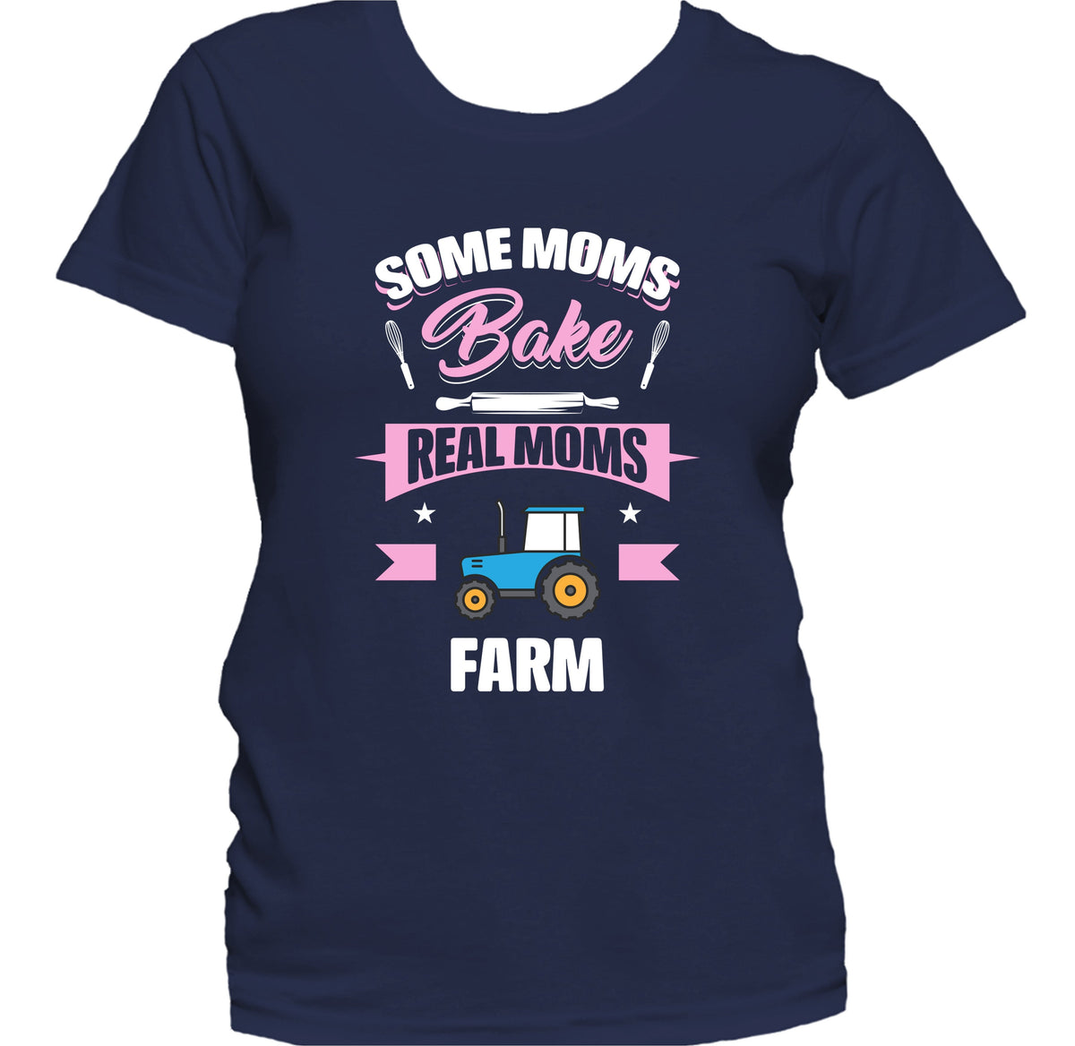 Some Moms Bake Real Moms Farm Funny Farming Mom Women's T-Shirt