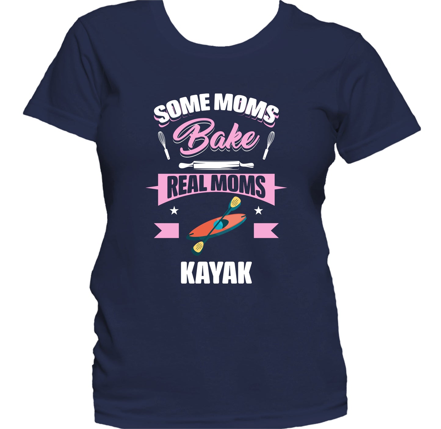 Some Moms Bake Real Moms Kayak Funny Kayaking Mom Women's T-Shirt