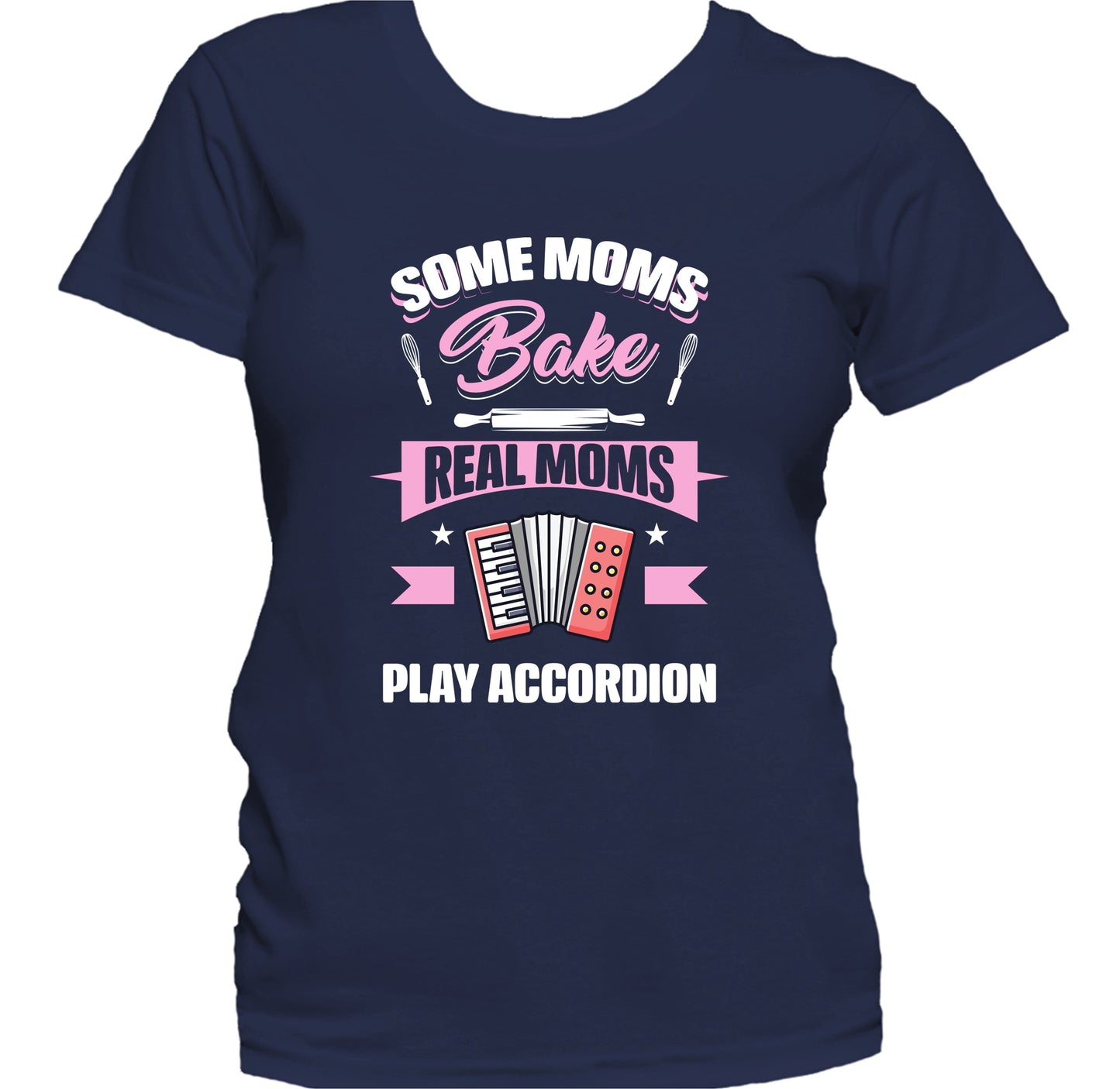 Some Moms Bake Real Moms Play Accordion Funny Accordion Mom Women's T-Shirt