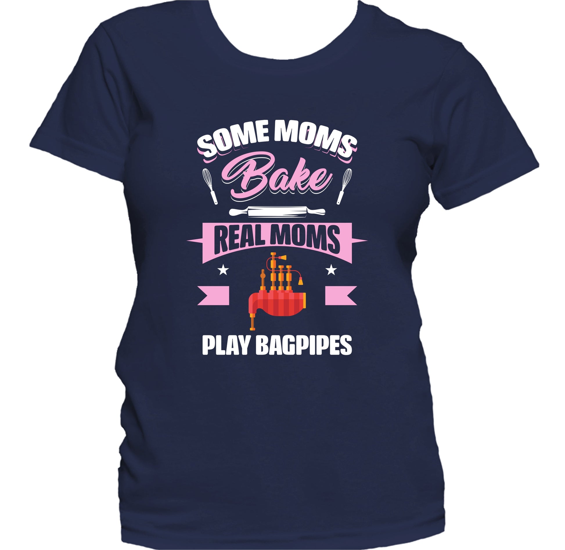 Some Moms Bake Real Moms Play Bagpipes Funny Bagpipes Mom Women's T-Shirt