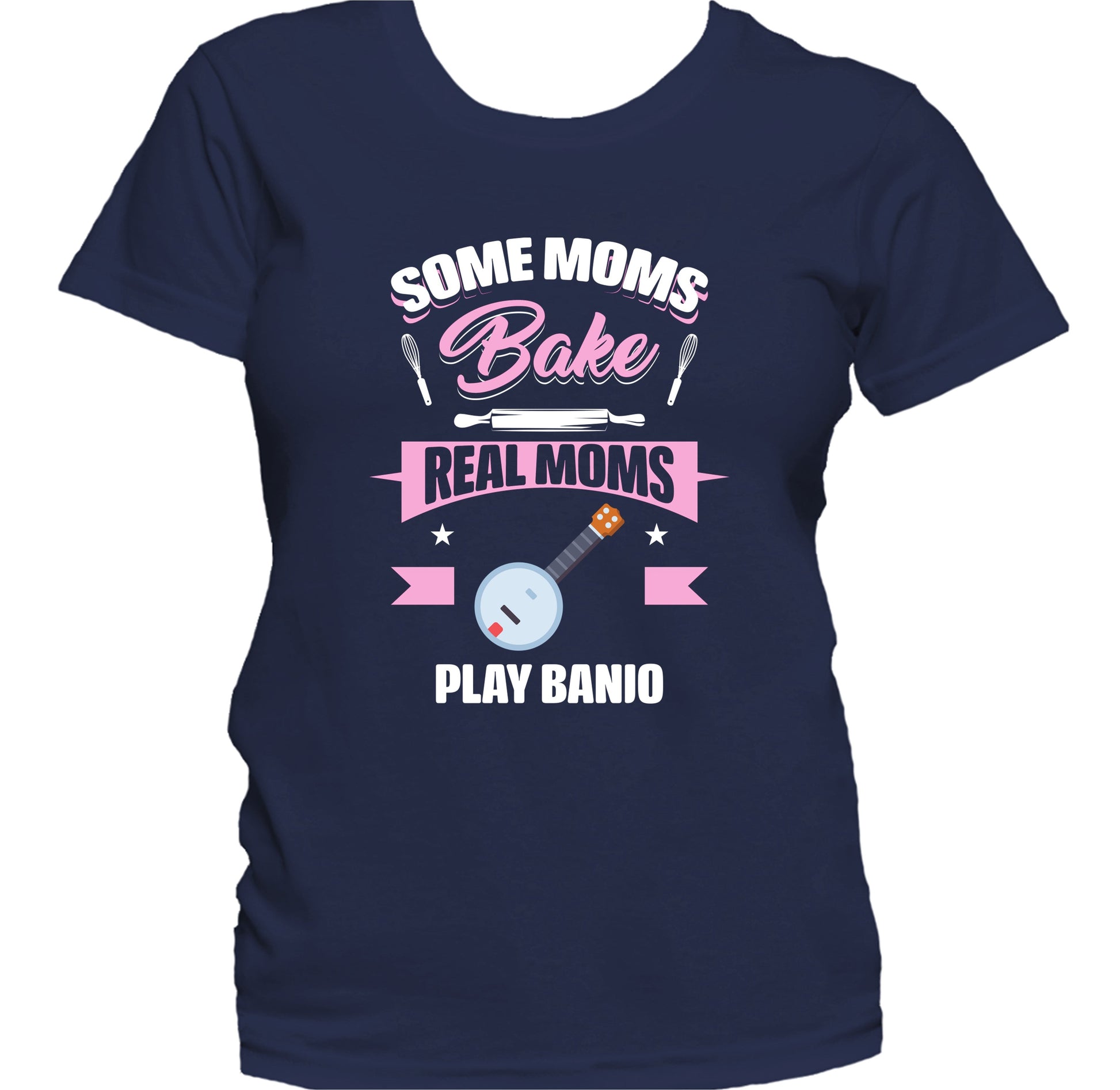 Some Moms Bake Real Moms Play Banjo Funny Banjo Mom Women's T-Shirt