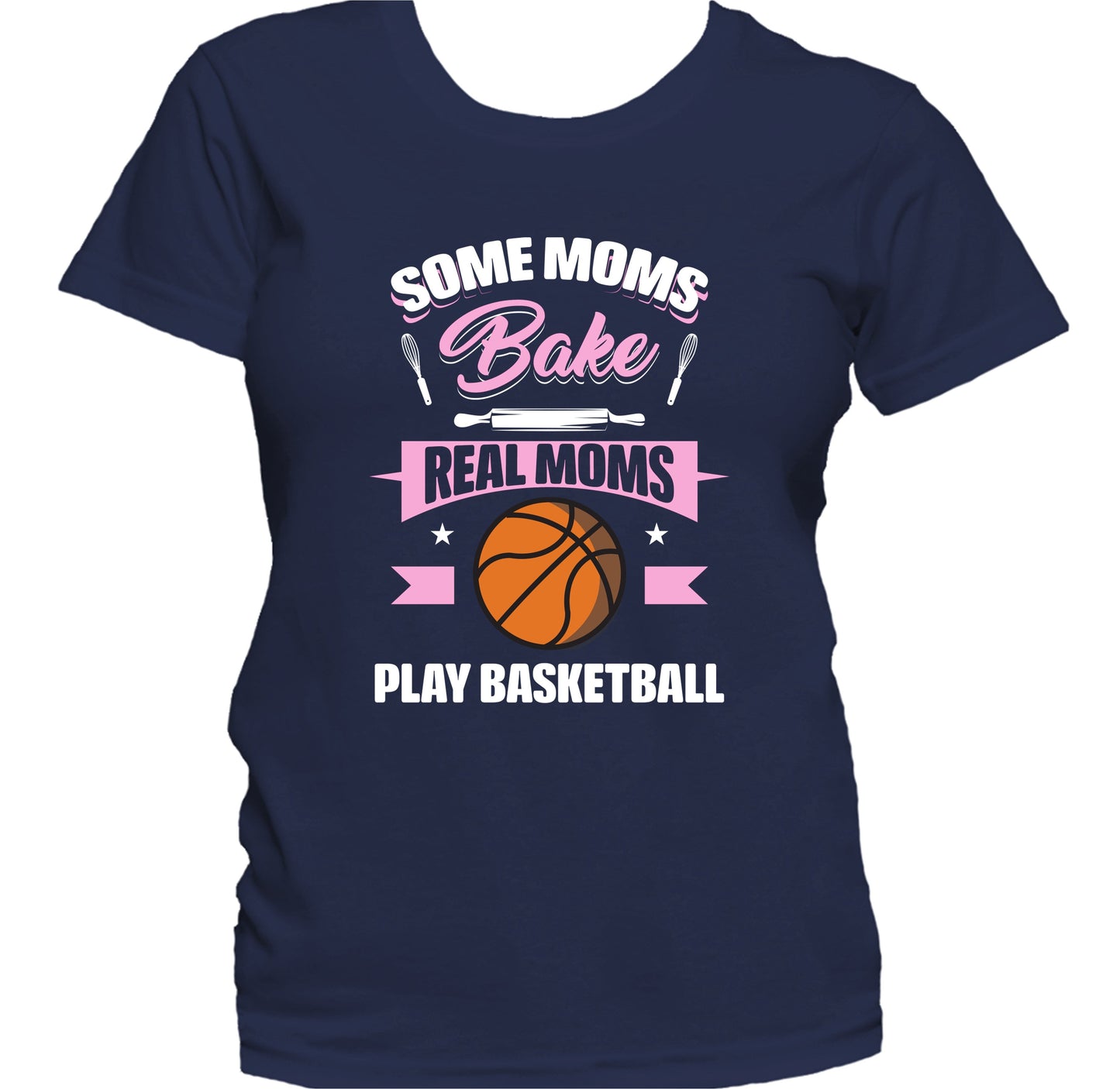 Some Moms Bake Real Moms Play Basketball Funny Basketball Mom Women's T-Shirt