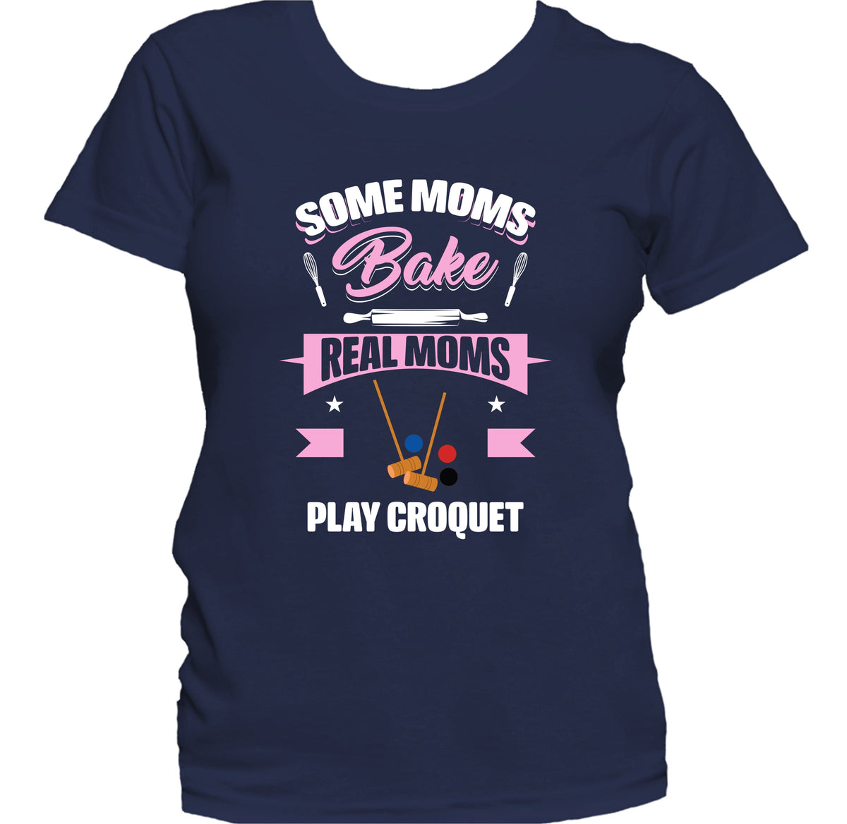 Some Moms Bake Real Moms Play Croquet Funny Croquet Mom Women's T-Shirt