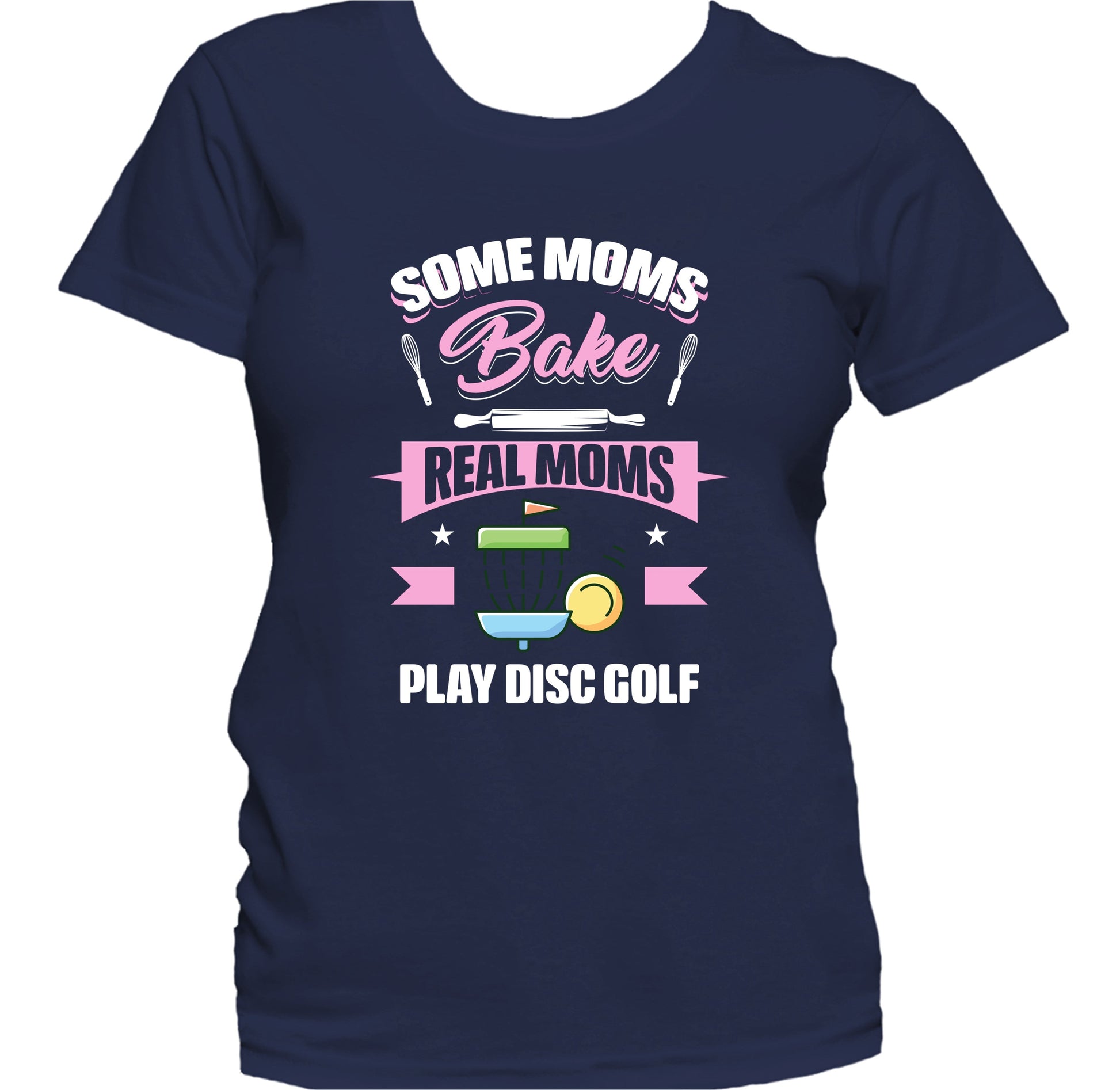 Some Moms Bake Real Moms Play Disc Golf Funny Disc Golf Mom Women's T-Shirt