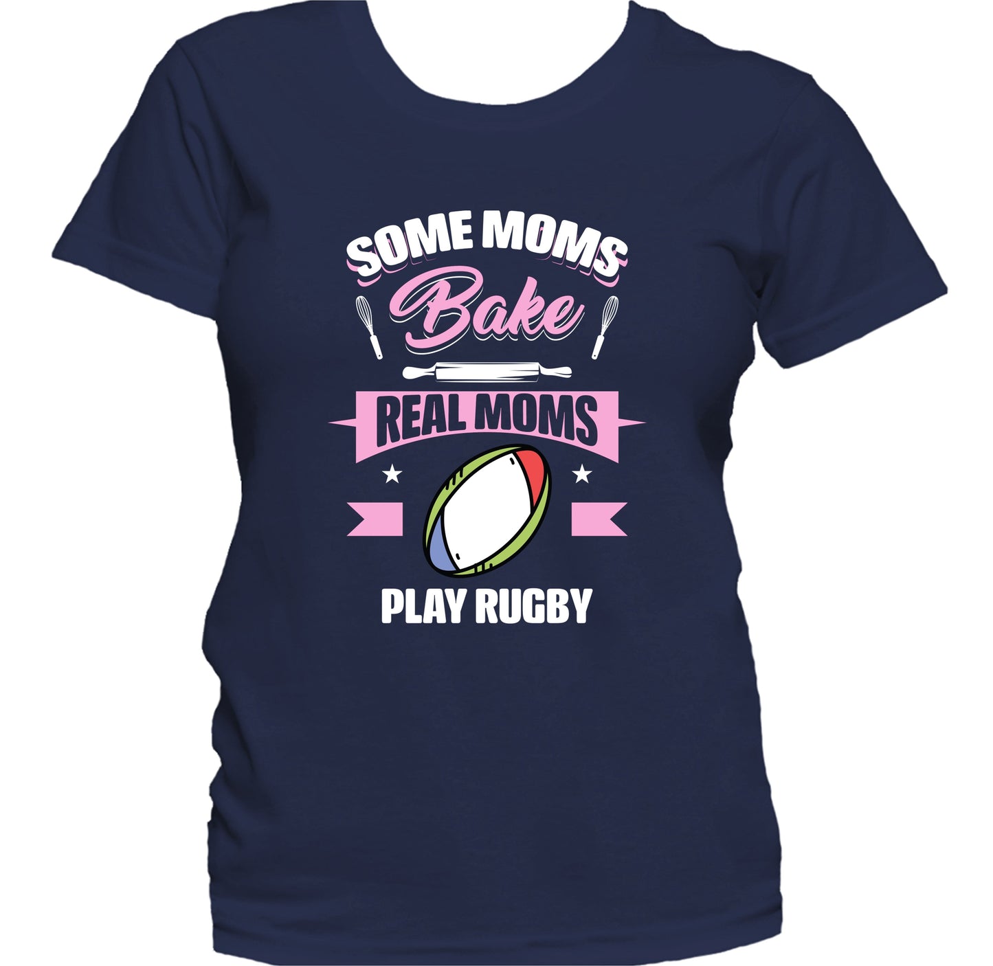 Some Moms Bake Real Moms Play Rugby Funny Rugby Mom Women's T-Shirt