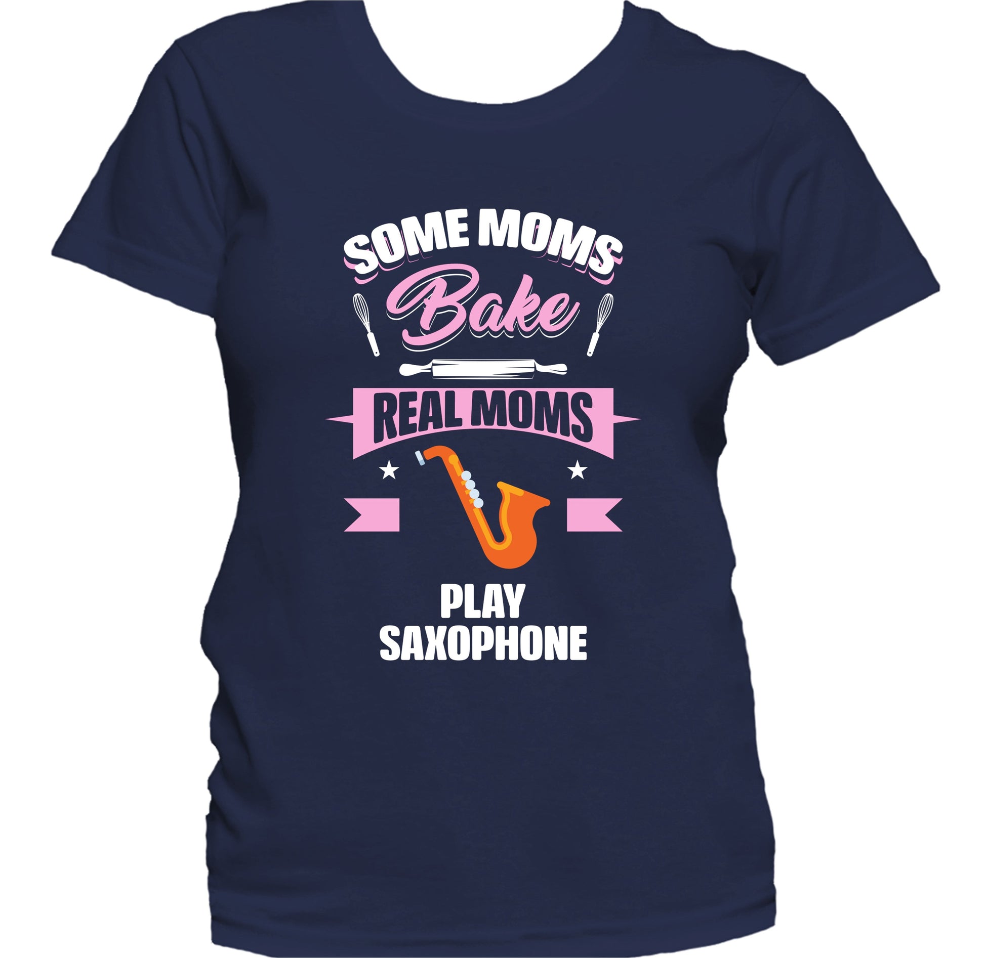 Some Moms Bake Real Moms Play Saxophone Funny Saxophone Mom Women's T-Shirt