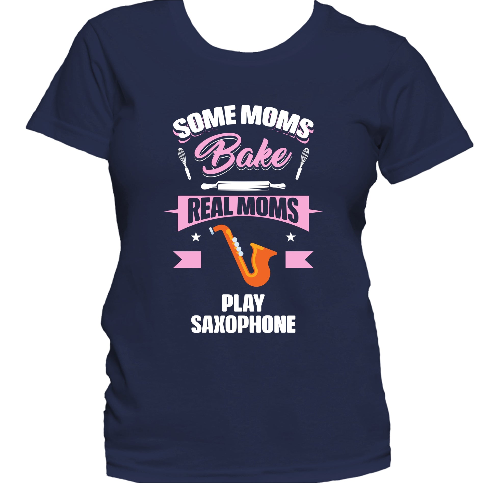 Some Moms Bake Real Moms Play Saxophone Funny Saxophone Mom Women s T Shirt