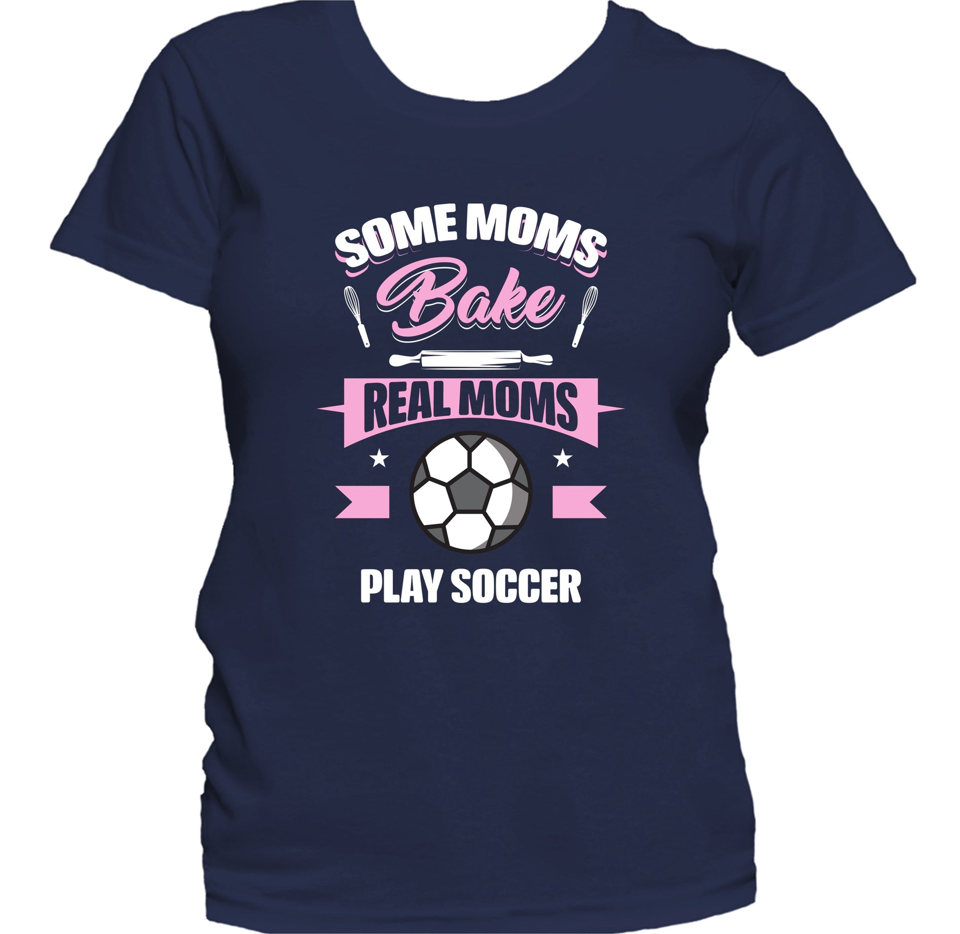 Some Moms Bake Real Moms Play Soccer Funny Soccer Mom Women's T-Shirt