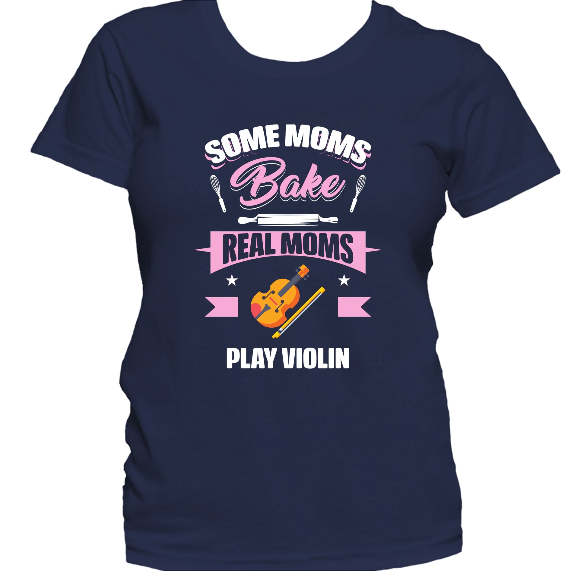 Some Moms Bake Real Moms Play Violin Funny Violin Mom Women's T-Shirt