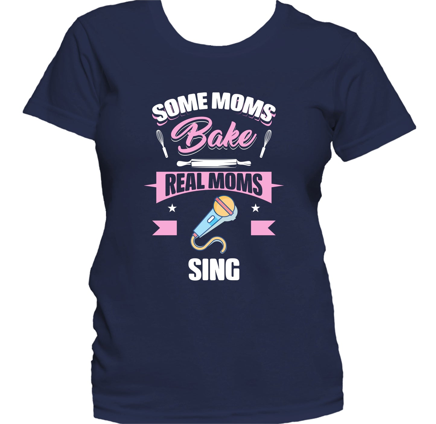 Some Moms Bake Real Moms Sing Funny Singing Mom Women's T-Shirt