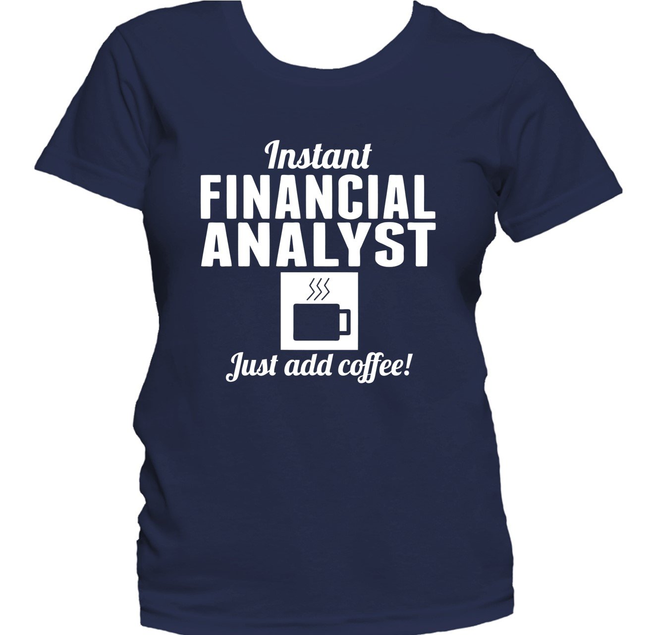 Instant Financial Analyst Just Add Coffee Finance Women's T-Shirt