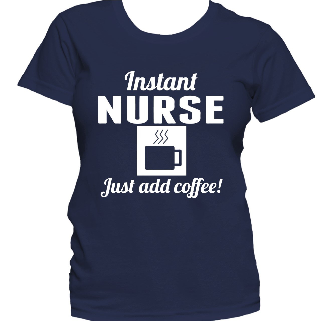Instant Nurse Just Add Coffee Funny Nursing Women's T-Shirt