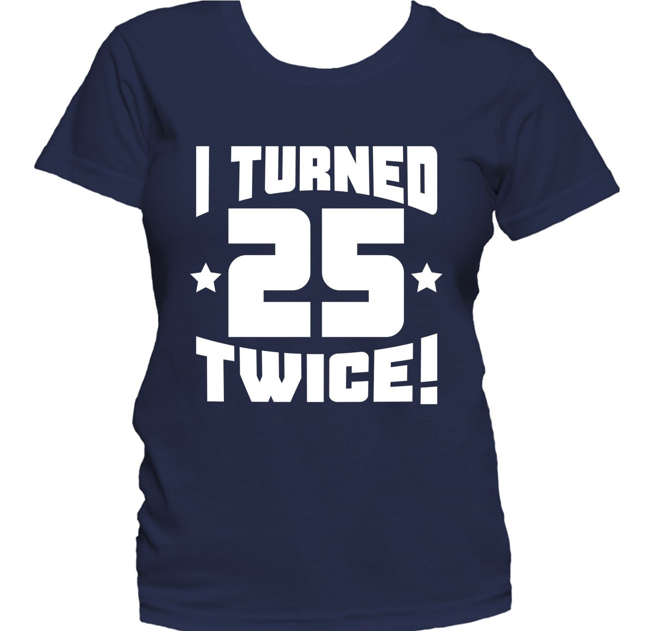 I Turned 25 Twice! Funny 50th Birthday Women's T-Shirt