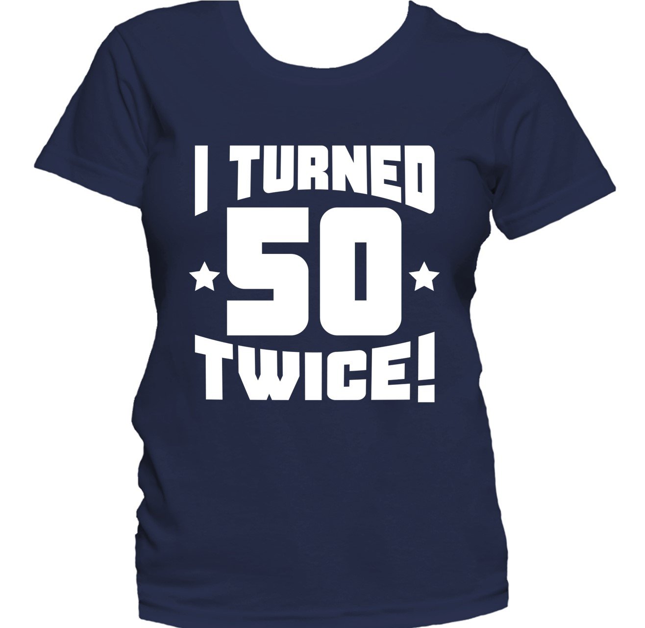 I Turned 50 Twice! Funny 100th Birthday Women's T-Shirt