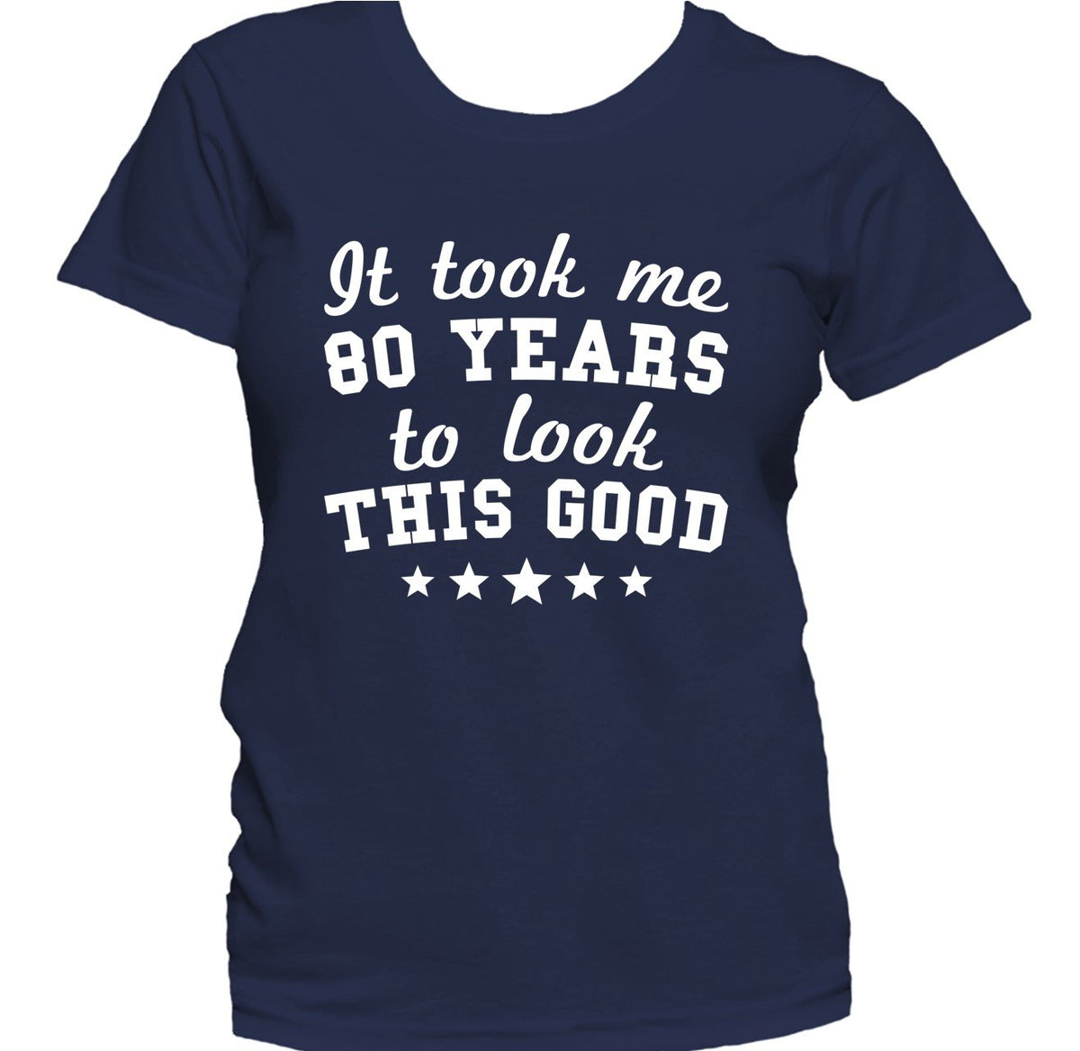 It Took Me 80 Years To Look This Good 80th Birthday Women's T-Shirt