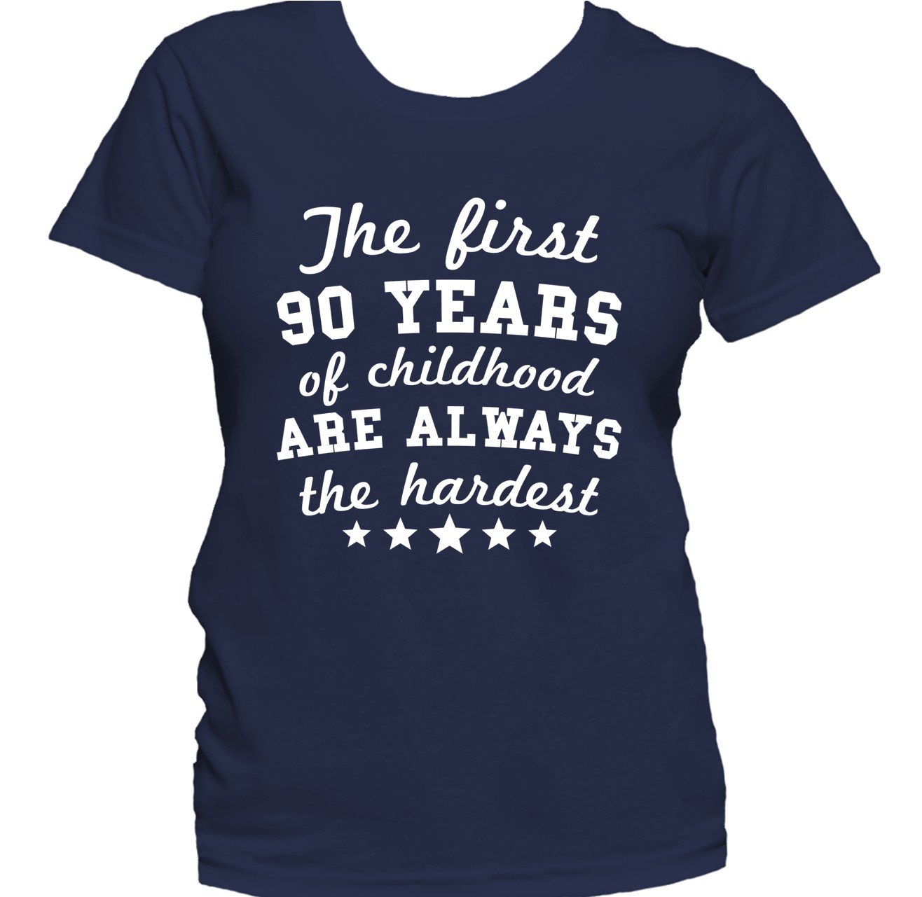 The First 90 Years Of Childhood Are Always The Hardest Funny 90th Birthday Women's T-Shirt